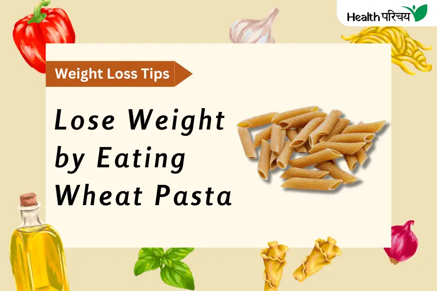 Weight Loss Tips: You Can Lose Weight by Eating Wheat Pasta