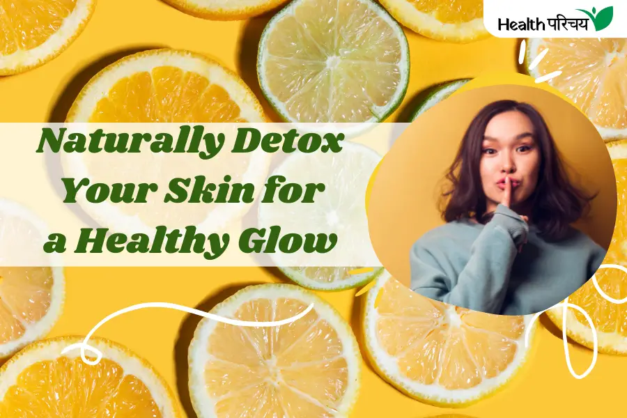 How to Naturally Detox Your Skin for a Healthy Glow