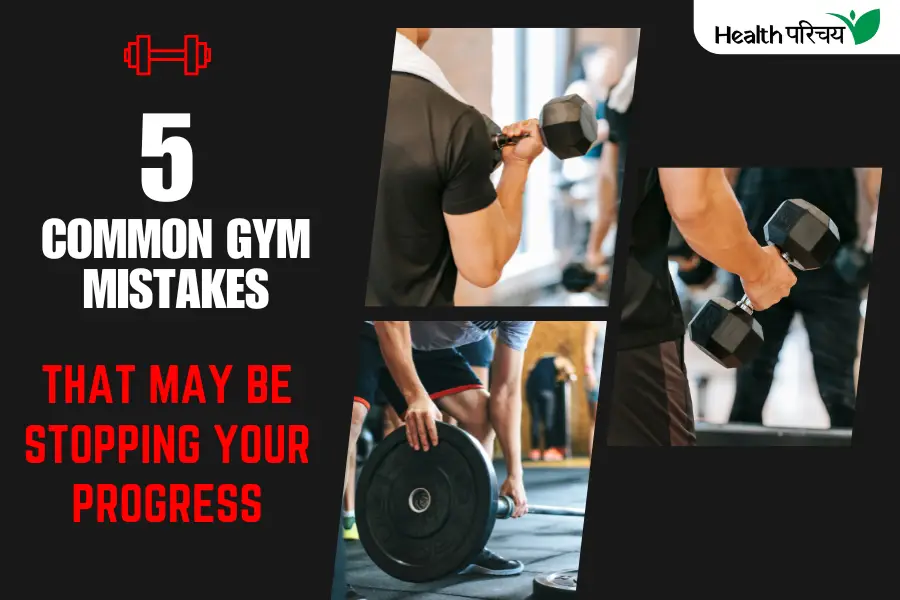 5 Common Gym Mistakes That May Be Stopping Your Progress